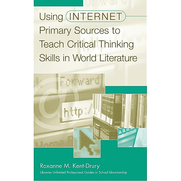 Using Internet Primary Sources to Teach Critical Thinking Skills in World Literature, Roxanne M. Kent-Drury