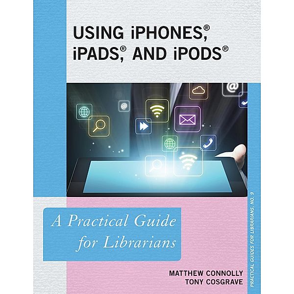 Using iPhones, iPads, and iPods / Practical Guides for Librarians Bd.10, Matthew Connolly, Tony Cosgrave