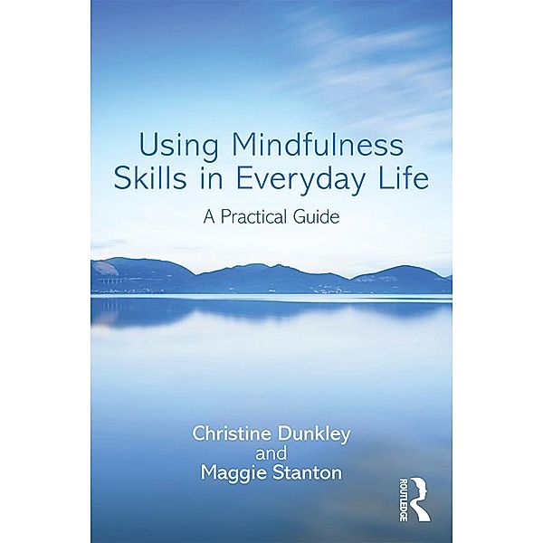 Using Mindfulness Skills in Everyday Life, Christine Dunkley, Maggie Stanton