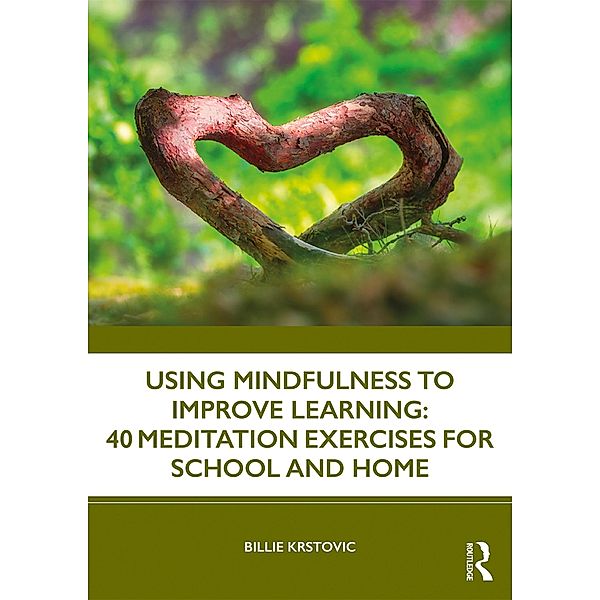 Using Mindfulness to Improve Learning: 40 Meditation Exercises for School and Home, Billie Krstovic