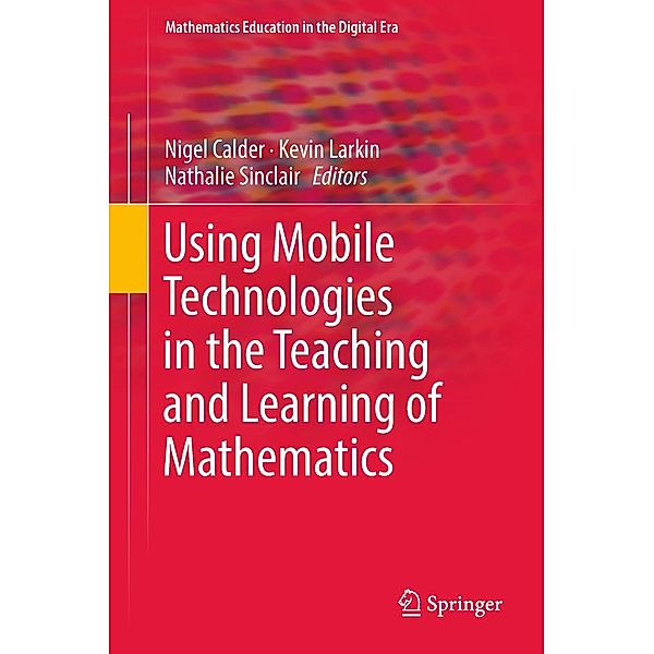 Using Mobile Technologies in the Teaching and Learning of Mathematics / Mathematics Education in the Digital Era Bd.12