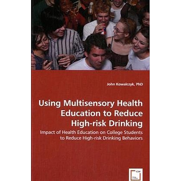 Using Multisensory Health Education to Reduce High-risk Drinking, John Kowalczyk