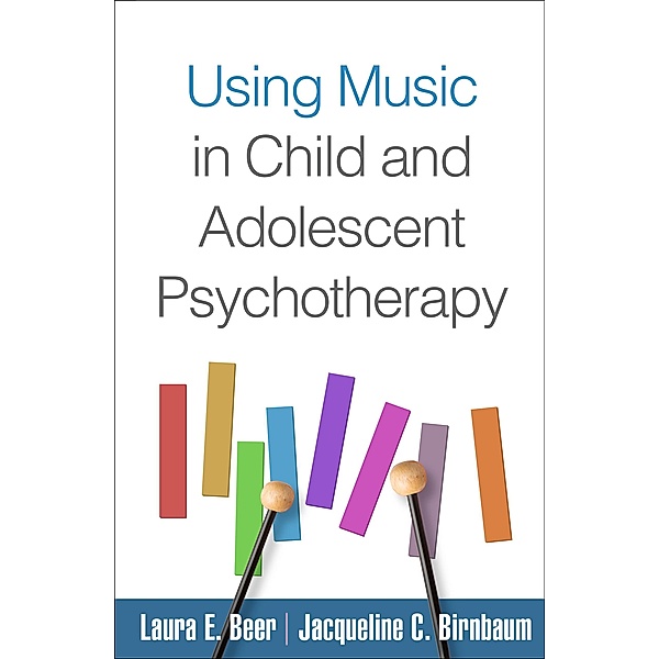 Using Music in Child and Adolescent Psychotherapy / Creative Arts and Play Therapy, Laura E. Beer, Jacqueline C. Birnbaum