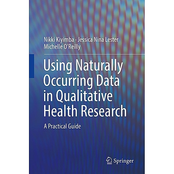 Using Naturally Occurring Data in Qualitative Health Research, Nikki Kiyimba, Jessica Nina Lester, Michelle O'Reilly