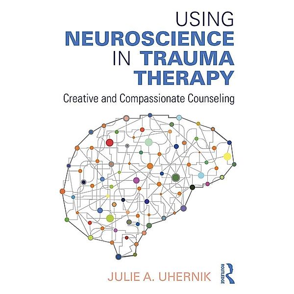 Using Neuroscience in Trauma Therapy, Julie A. Uhernik