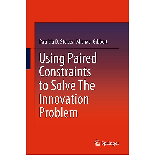 Using Paired Constraints to Solve The Innovation Problem, Patricia D. Stokes, Michael Gibbert