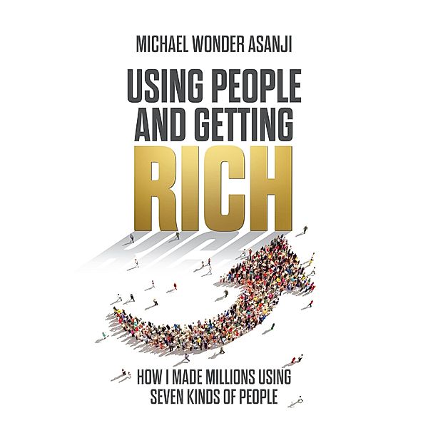 Using People and Getting Rich, Michael Wonder Asanji