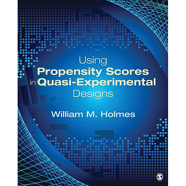 Using Propensity Scores in Quasi-Experimental Designs, William M. Holmes