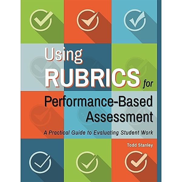 Using Rubrics for Performance-Based Assessment, Todd Stanley