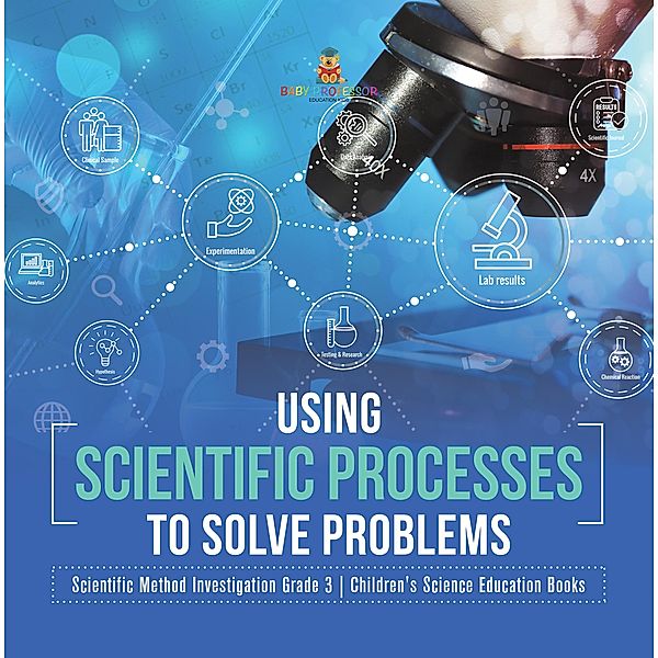 Using Scientific Processes to Solve Problems | Scientific Method Investigation Grade 3 | Children's Science Education Books / Baby Professor, Baby