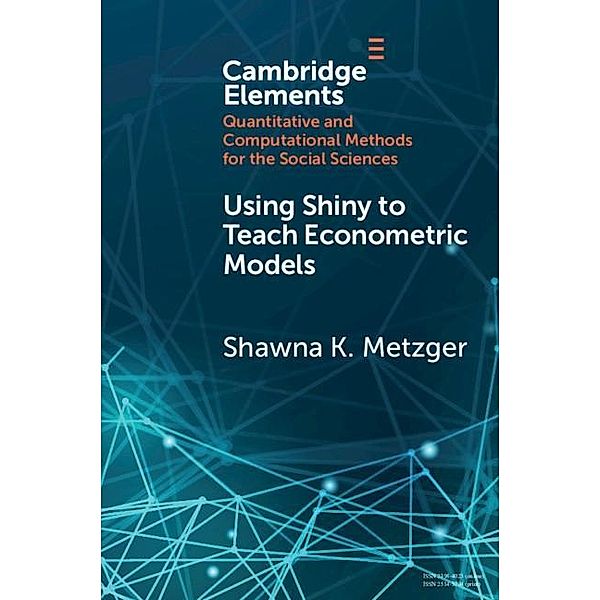 Using Shiny to Teach Econometric Models / Elements in Quantitative and Computational Methods for the Social Sciences, Shawna K. Metzger