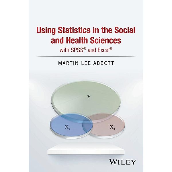 Using Statistics in the Social and Health Sciences with SPSS and Excel, Martin Lee Abbott