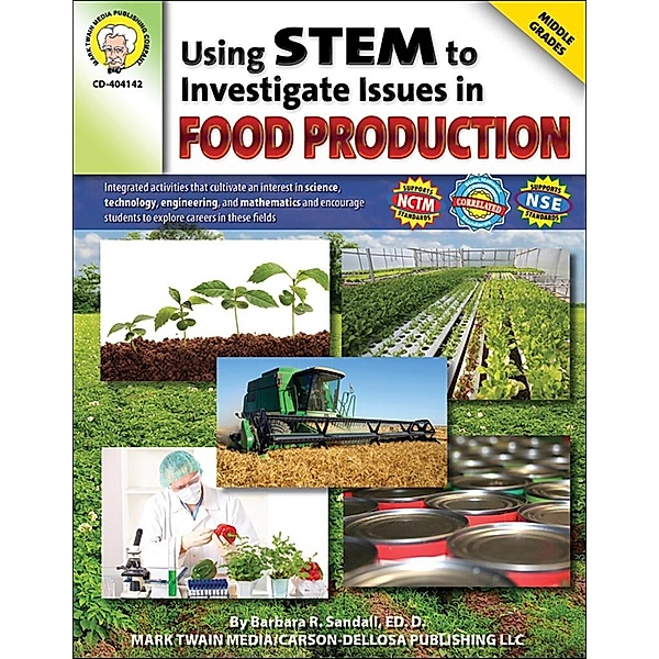 Using STEM to Investigate Issues in Food Production, Grades 5 - 8 / Using STEM to Investigate Issues in . . ., Barbara R. Sandall