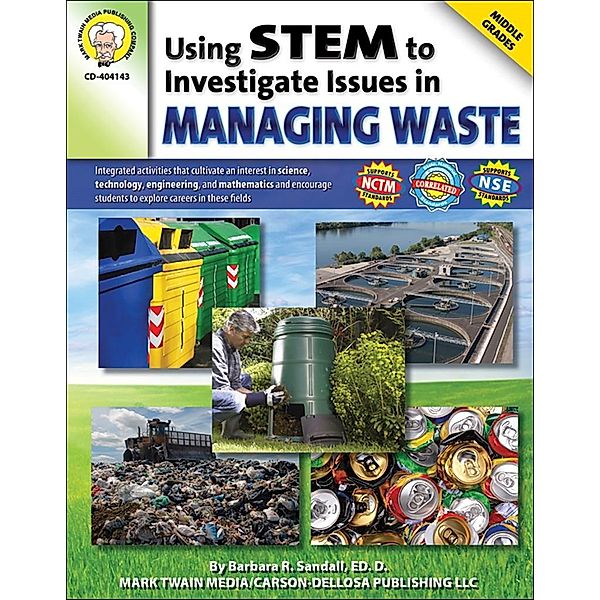 Using STEM to Investigate Issues in Managing Waste, Grades 5 - 8 / Using STEM to Investigate Issues in . . ., Barbara R. Sandall