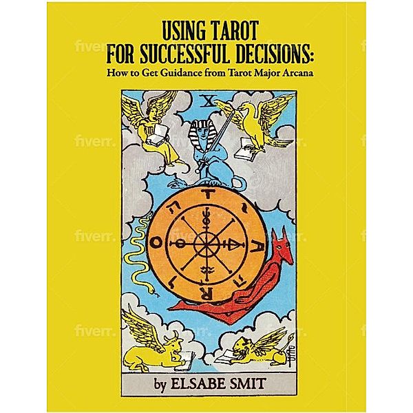 Using Tarot for Successful Decisions: How to Get Guidance from Tarot Major Arcana, Elsabe Smit