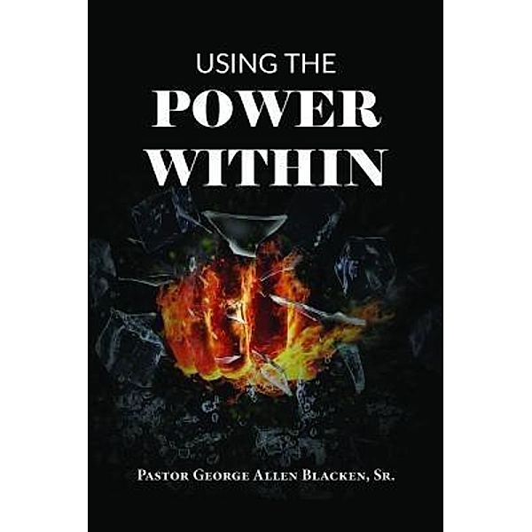 Using the Power Within / Apostolic Pentecostal Alliance Books LLC, George Allen Blacken