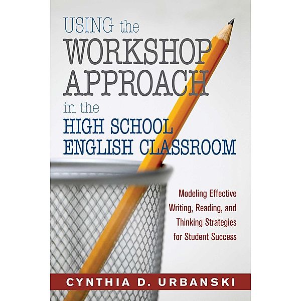 Using the Workshop Approach in the High School English Classroom, Cynthia D. Urbanski