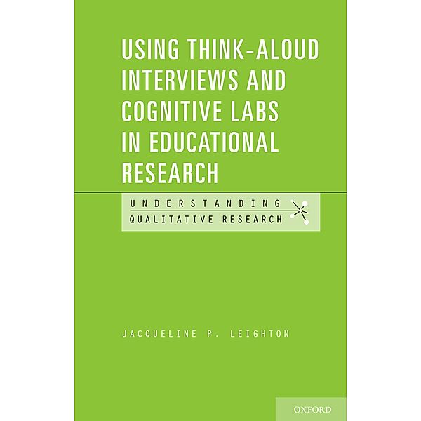 Using Think-Aloud Interviews and Cognitive Labs in Educational Research, Jacqueline P. Leighton