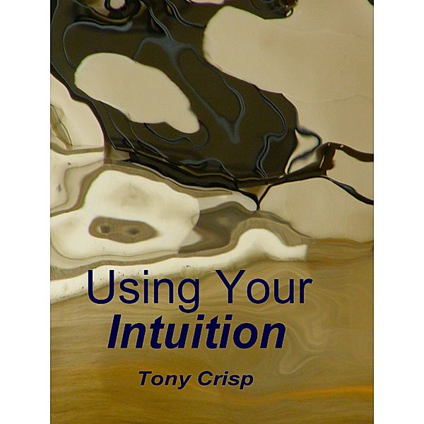 Using Your Intuition, Tony Crisp