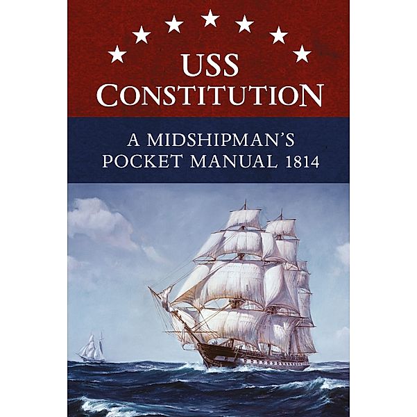 USS Constitution A Midshipman's Pocket Manual 1814, Eric L. Clements