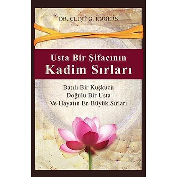 Usta Bir Sifacinin Kadim Sirlari  (Ancient Secrets of a Master Healer) / Wisdom of the World Press, Clint Rogers