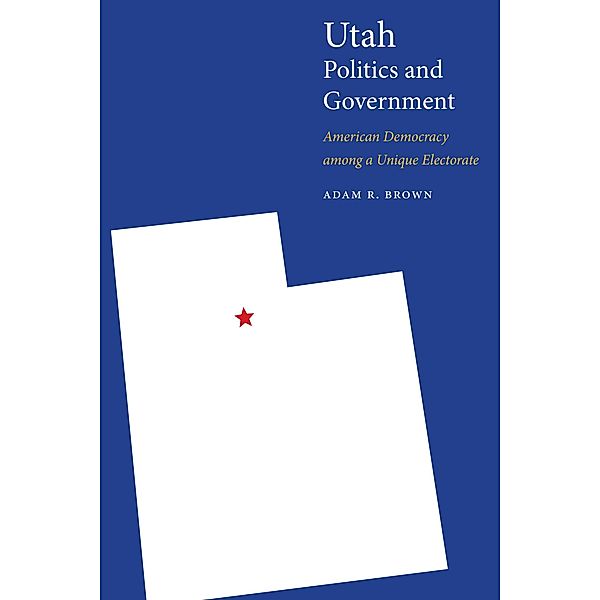 Utah Politics and Government / Politics and Governments of the American States, Adam R. Brown