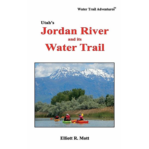 Utah's Jordan River and its Water Trail, Elliott R. Mott