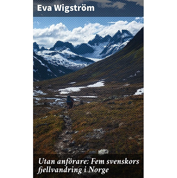 Utan anförare: Fem svenskors fjellvandring i Norge, Eva Wigström
