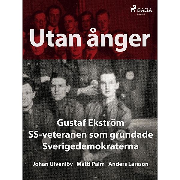 Utan ånger: Gustaf Ekström, SS-veteranen som grundade Sverigedemokraterna, Anders Larsson, Matti Palm, Johan Ulvenlöv