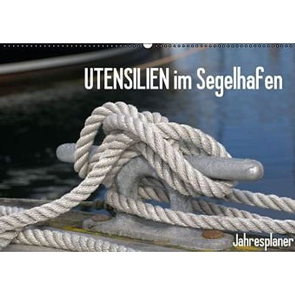 UTENSILIEN im Segelhafen (Wandkalender 2015 DIN A2 quer), Susanne Herppich