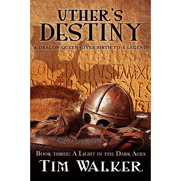 Uther's Destiny (A Light in the Dark Ages, #3) / A Light in the Dark Ages, Tim N. Walker