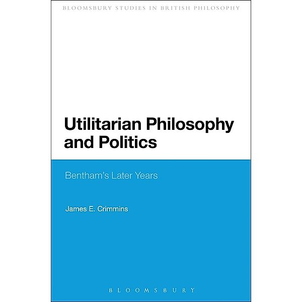 Utilitarian Philosophy and Politics / Continuum Studies in British Philosophy, James E. Crimmins