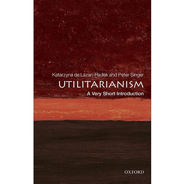 Utilitarianism: A Very Short Introduction / Very Short Introductions, Katarzyna De Lazari-Radek, Peter Singer