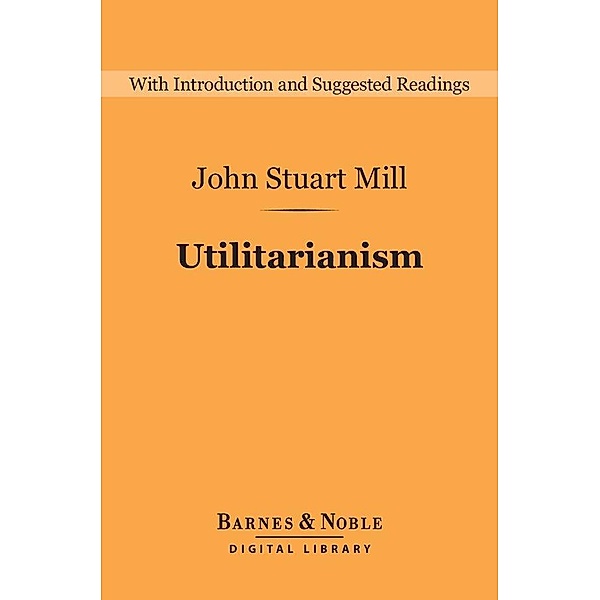 Utilitarianism (Barnes & Noble Digital Library) / Barnes & Noble Digital Library, John Stuart Mill