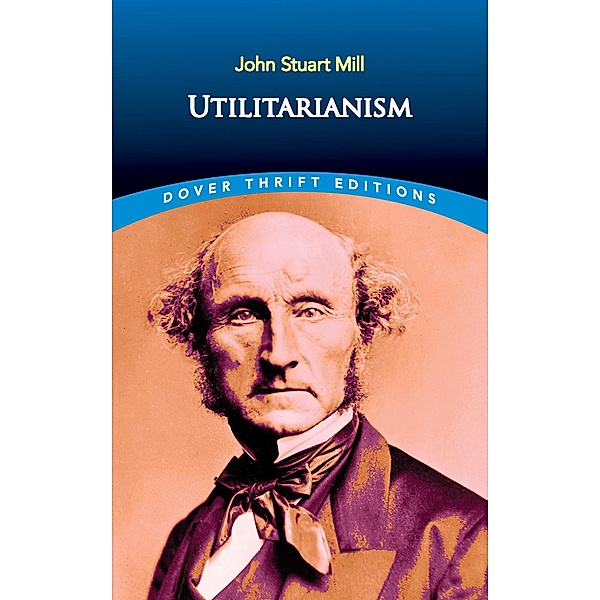 Utilitarianism / Dover Thrift Editions: Philosophy, John Stuart Mill