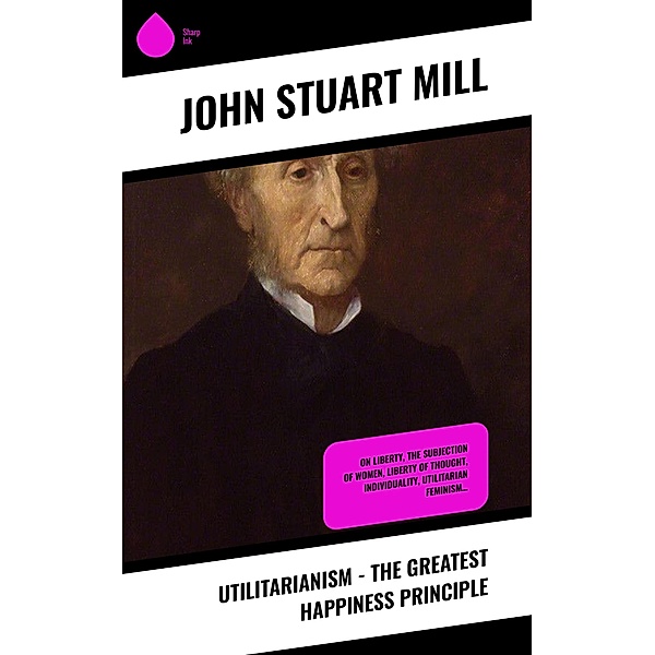 Utilitarianism - The Greatest Happiness Principle, John Stuart Mill