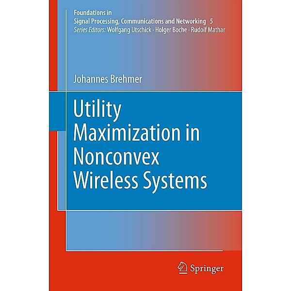 Utility Maximization in Nonconvex Wireless Systems / Foundations in Signal Processing, Communications and Networking Bd.5, Johannes Brehmer