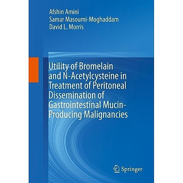 Utility of Bromelain and N-Acetylcysteine in Treatment of Peritoneal Dissemination of Gastrointestinal Mucin-Producing Malignancies, Afshin Amini, Samar Masoumi-Moghaddam, David L. Morris