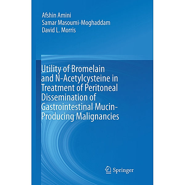 Utility of Bromelain and N-Acetylcysteine in Treatment of Peritoneal Dissemination of Gastrointestinal Mucin-Producing Malignancies, Afshin Amini, Samar Masoumi-Moghaddam, David L. Morris