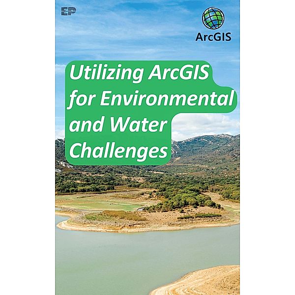 Utilizing ArcGIS for Environmental and Water Challenges, Educohack Press