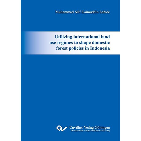 Utilizing international land use regimes to shape domestic forest policies in Indonesia, Muhammad Alif Kaimuddin Sahide