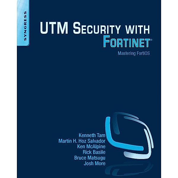 UTM Security with Fortinet, Kenneth Tam, Martín H. Hoz Salvador, Ken McAlpine, Rick Basile, Bruce Matsugu, Josh More