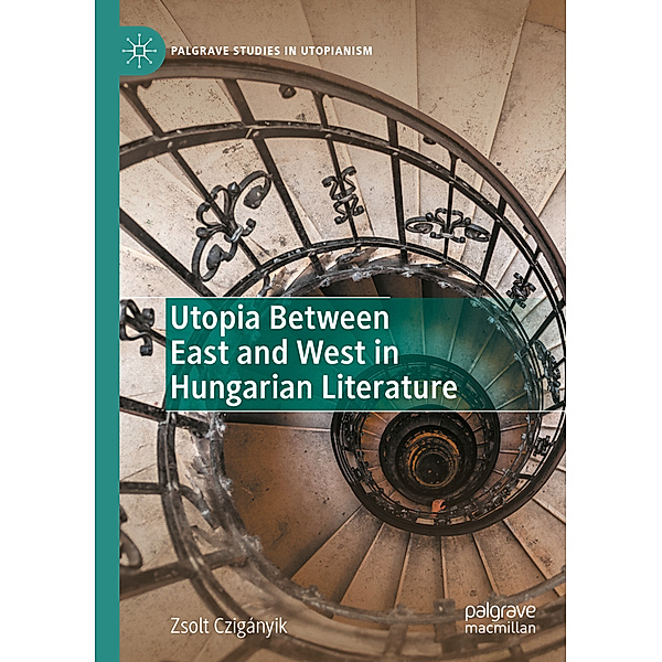 Utopia Between East and West in Hungarian Literature, Zsolt Czigányik