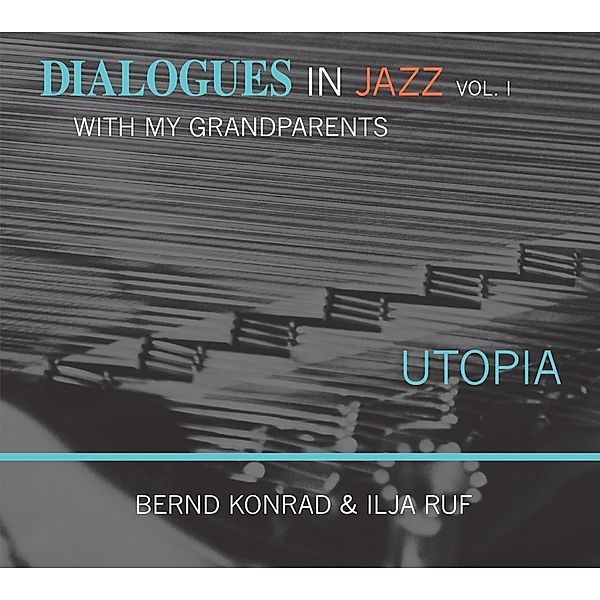 UTOPIA - Dialogues in Jazz with my Grandparents, Vol. 1, Bernd Konrad, Ilja Ruf