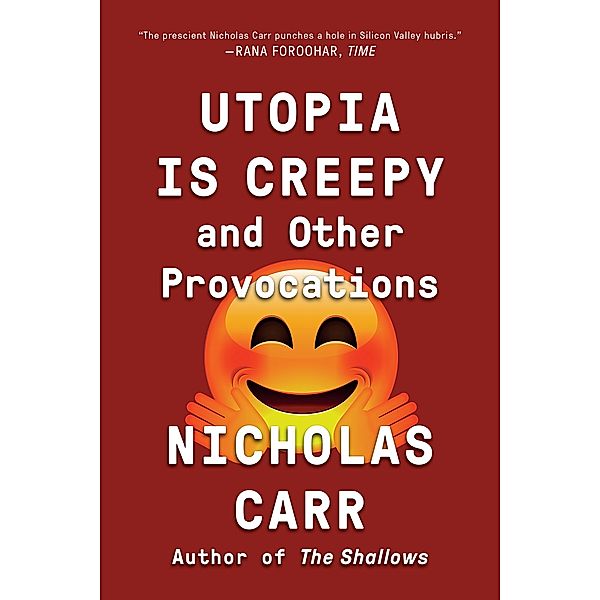 Utopia Is Creepy: And Other Provocations, Nicholas Carr