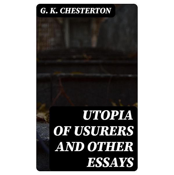 Utopia of Usurers and Other Essays, G. K. Chesterton