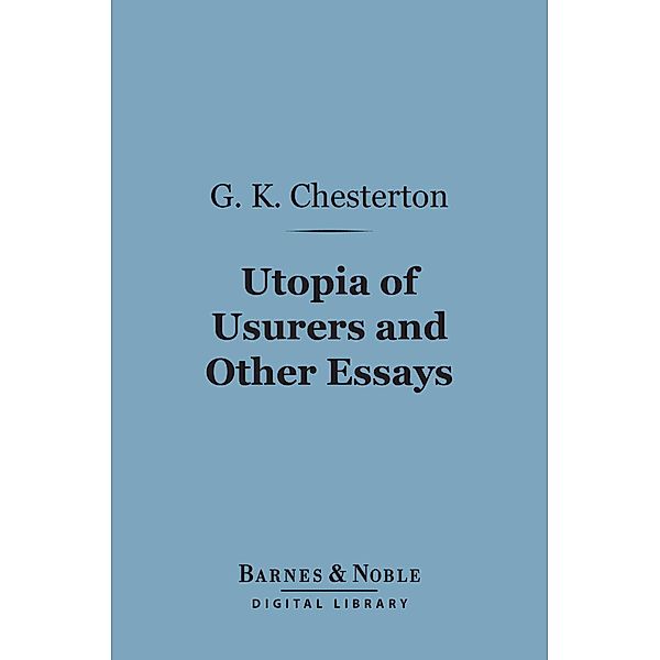 Utopia of Usurers and Other Essays (Barnes & Noble Digital Library) / Barnes & Noble, G. K. Chesterton