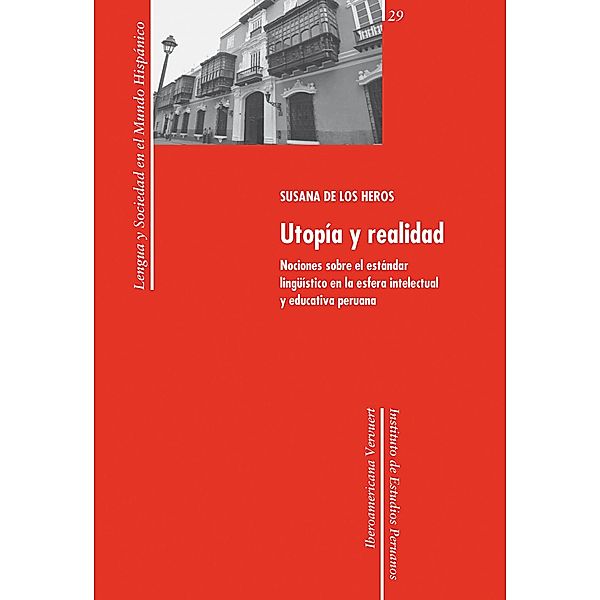 Utopía y realidad: nociones sobre el estándar lingüístico en la esfera intelectual y educativa peruana / Lengua y Sociedad en el Mundo Hispánico Bd.29, Susana de los Heros