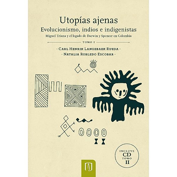 Utopías ajenas. Evolucionismo, indios e indigenistas, Carl Langebaek, Natalia Robledo