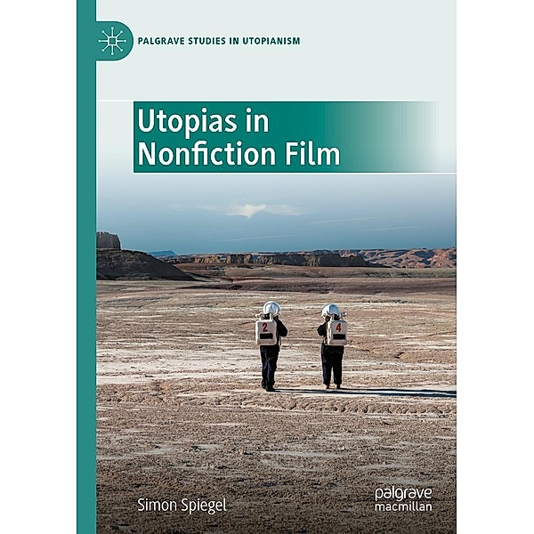 Utopias in Nonfiction Film / Palgrave Studies in Utopianism, Simon Spiegel